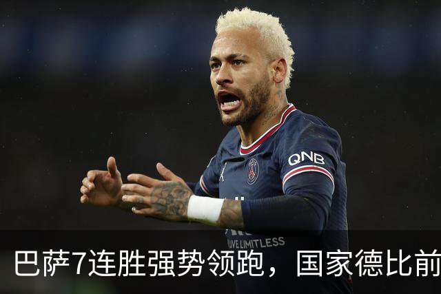 巴萨7连胜强势领跑，国家德比前信心爆棚
